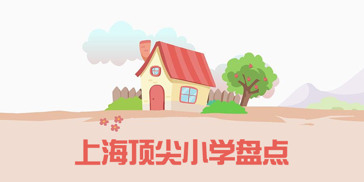 上海頂尖的小學(xué)有哪些？學(xué)費招生條件匯總